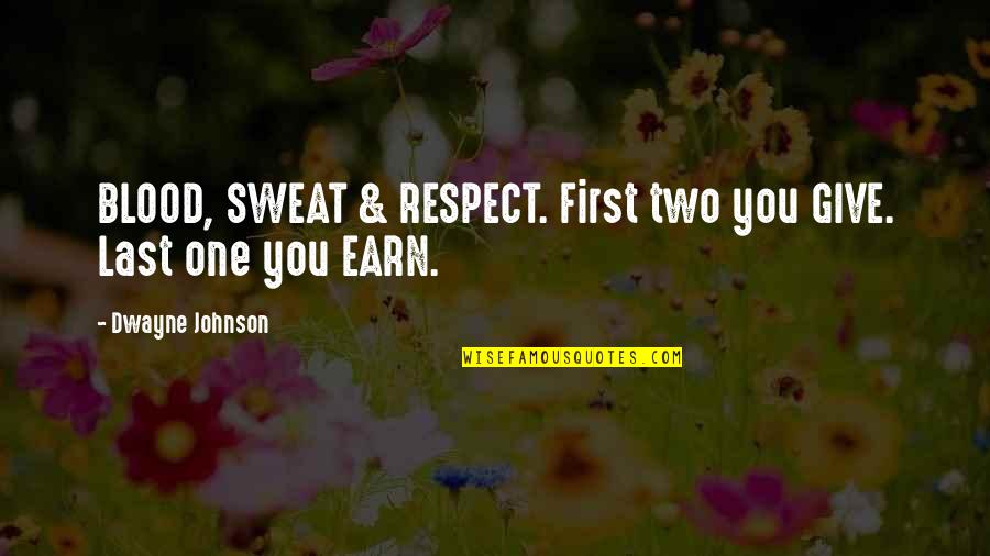 First Blood Quotes By Dwayne Johnson: BLOOD, SWEAT & RESPECT. First two you GIVE.