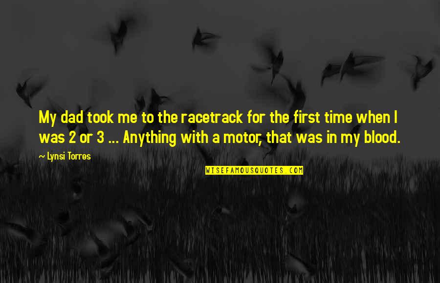 First Blood Quotes By Lynsi Torres: My dad took me to the racetrack for