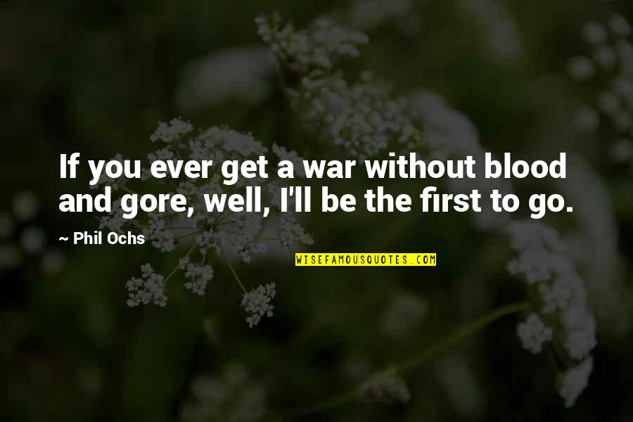 First Blood Quotes By Phil Ochs: If you ever get a war without blood
