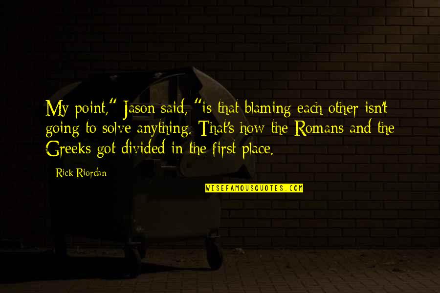 First Blood Quotes By Rick Riordan: My point," Jason said, "is that blaming each