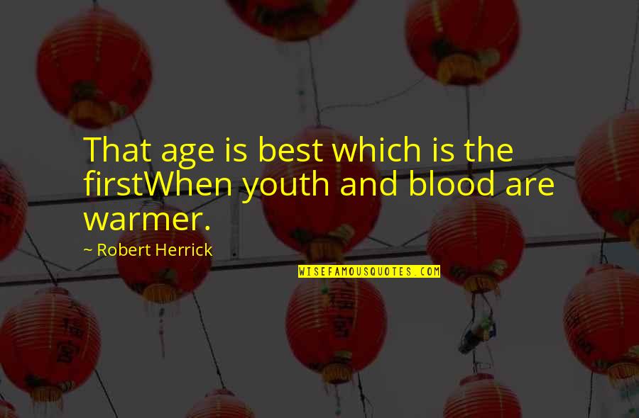 First Blood Quotes By Robert Herrick: That age is best which is the firstWhen