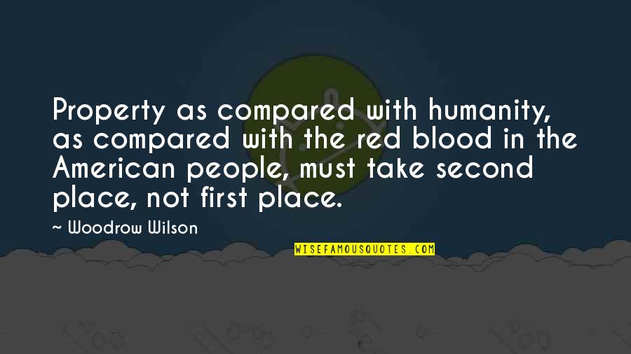 First Blood Quotes By Woodrow Wilson: Property as compared with humanity, as compared with