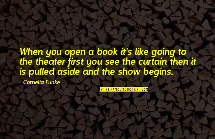 First Book Quotes By Cornelia Funke: When you open a book it's like going