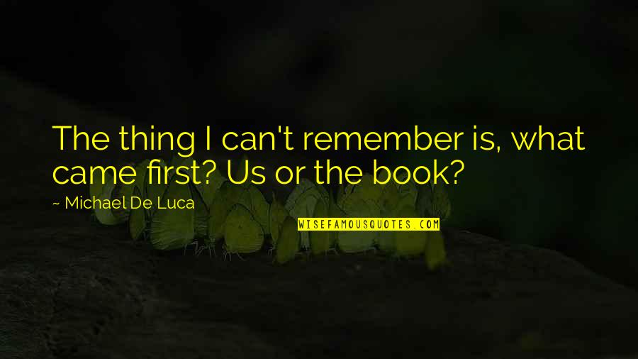 First Book Quotes By Michael De Luca: The thing I can't remember is, what came