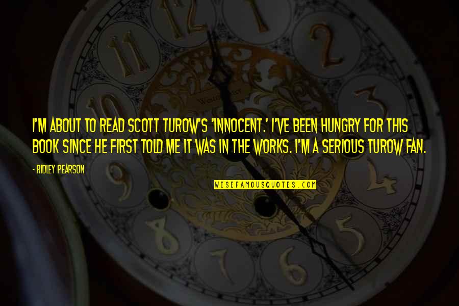 First Book Quotes By Ridley Pearson: I'm about to read Scott Turow's 'Innocent.' I've