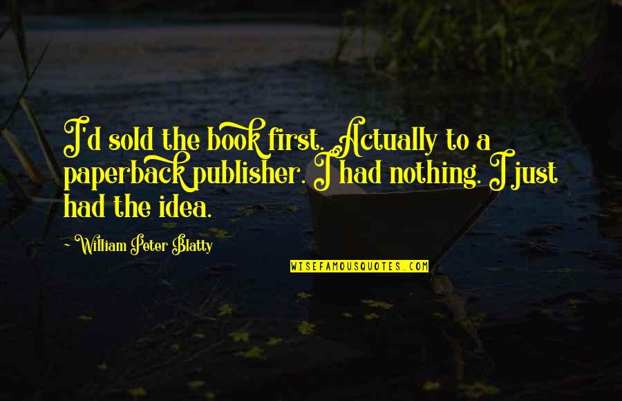 First Book Quotes By William Peter Blatty: I'd sold the book first. Actually to a