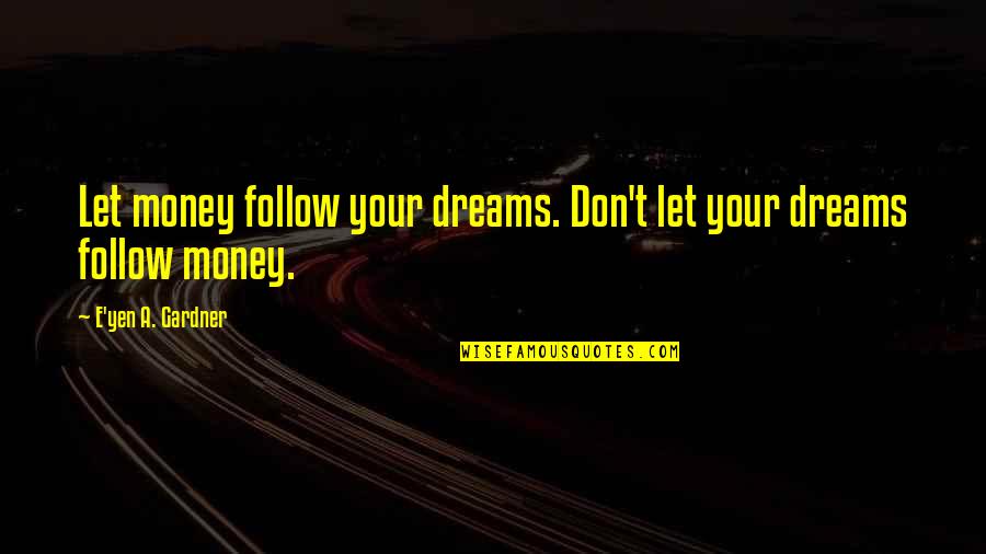 First Born Child Birthday Quotes By E'yen A. Gardner: Let money follow your dreams. Don't let your