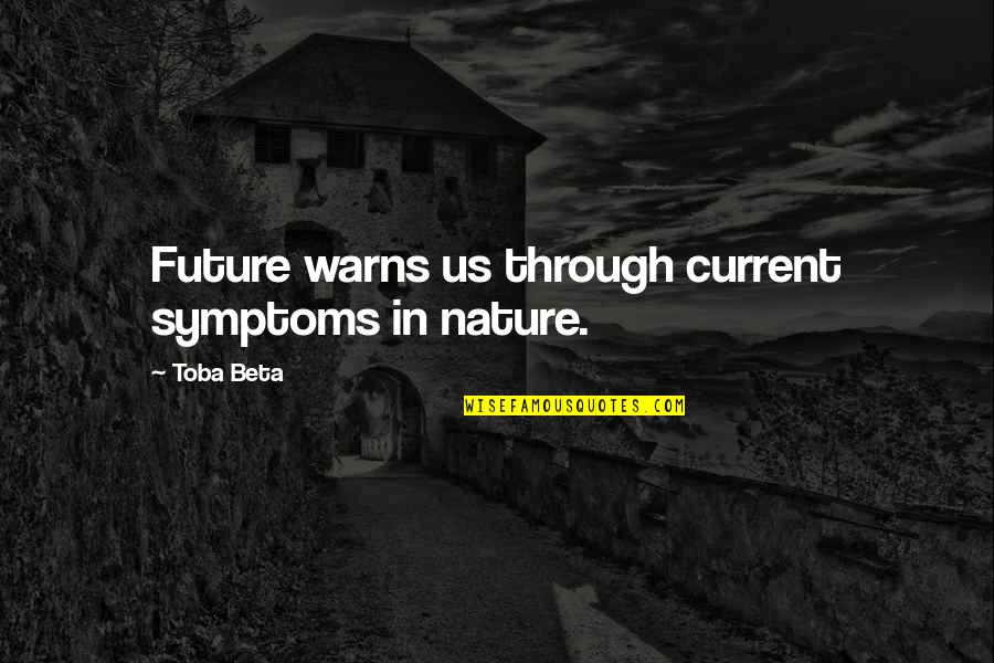 First Born Child Quotes By Toba Beta: Future warns us through current symptoms in nature.