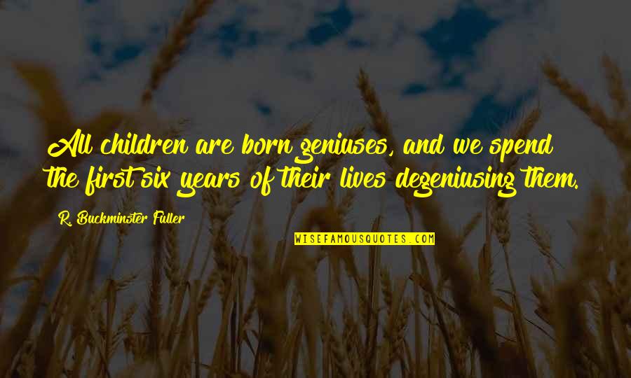 First Born Children Quotes By R. Buckminster Fuller: All children are born geniuses, and we spend