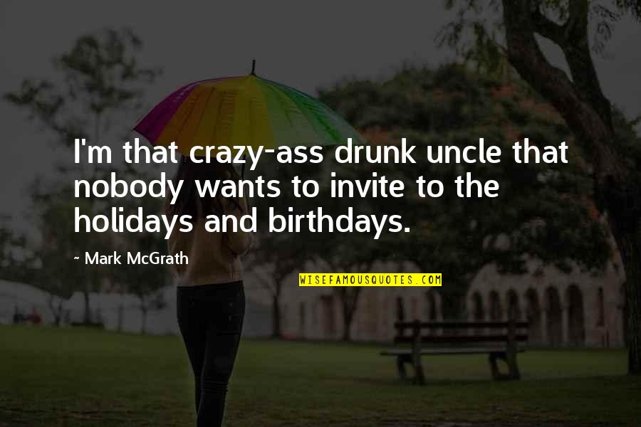 First Born Grandson Quotes By Mark McGrath: I'm that crazy-ass drunk uncle that nobody wants