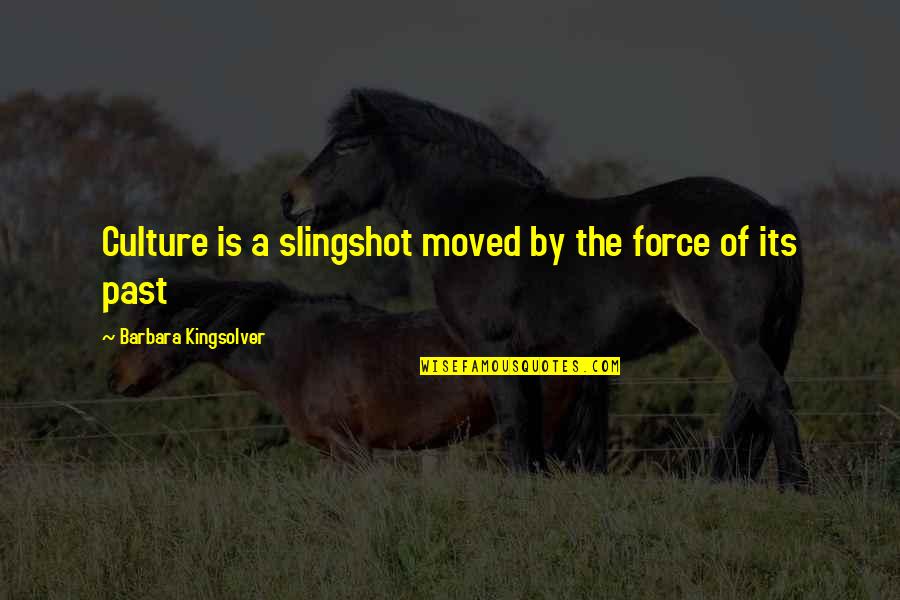 First Born Sister Quotes By Barbara Kingsolver: Culture is a slingshot moved by the force