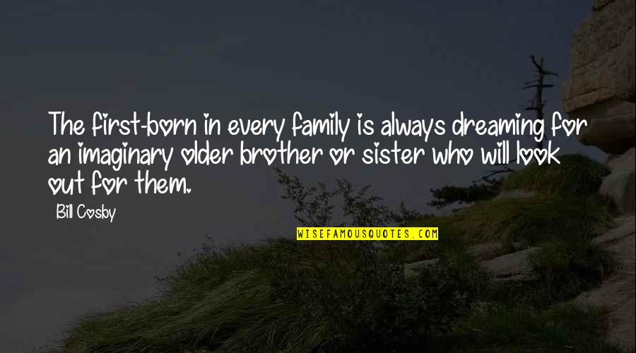 First Born Sister Quotes By Bill Cosby: The first-born in every family is always dreaming