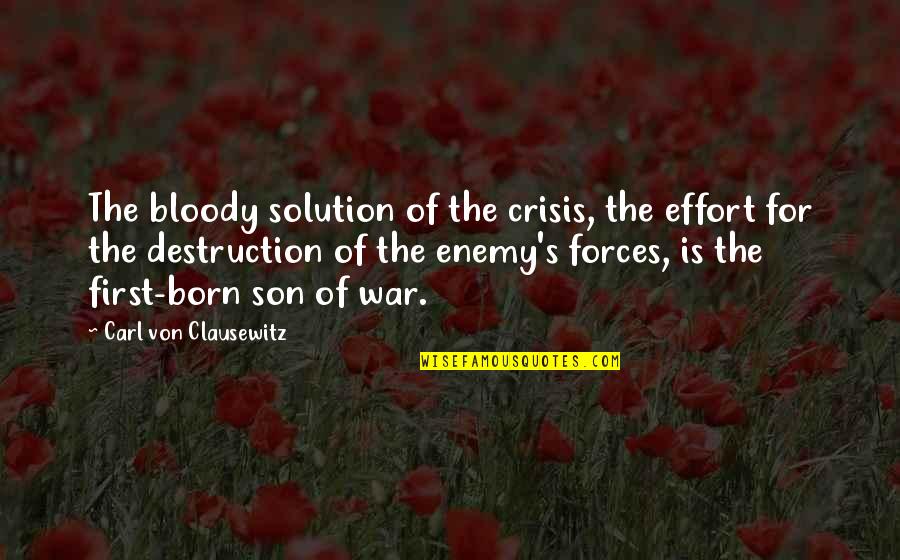 First Born Son Quotes By Carl Von Clausewitz: The bloody solution of the crisis, the effort