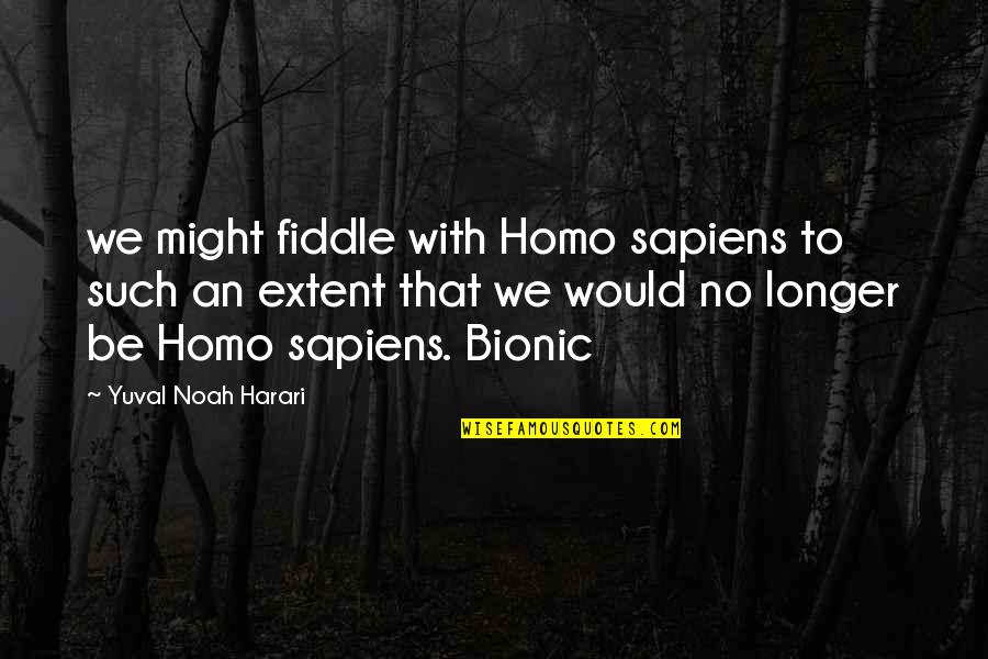 First Boyfriend Quotes By Yuval Noah Harari: we might fiddle with Homo sapiens to such