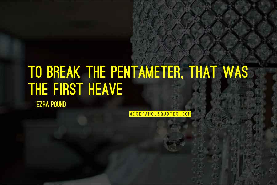 First Break Up Quotes By Ezra Pound: To break the pentameter, that was the first