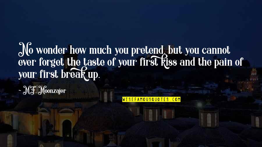 First Break Up Quotes By M.F. Moonzajer: No wonder how much you pretend, but you