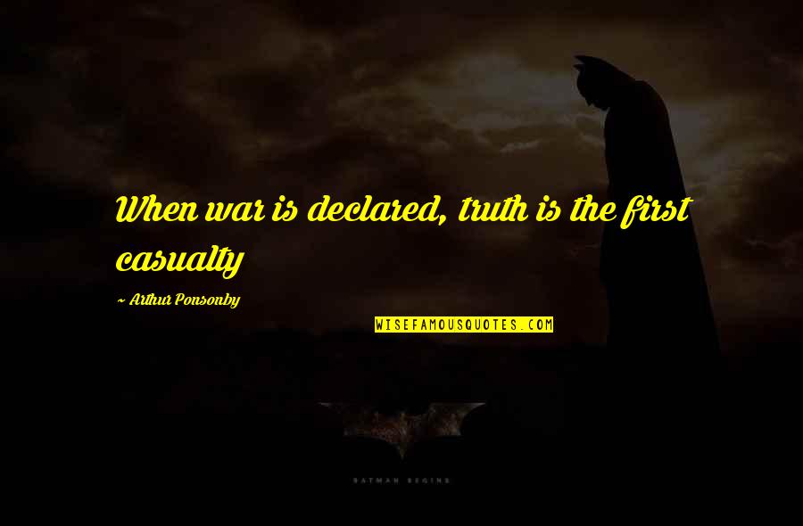 First Casualty Quotes By Arthur Ponsonby: When war is declared, truth is the first First Casualty Quotes By Arthur Ponsonby: When war is declared, truth is the first