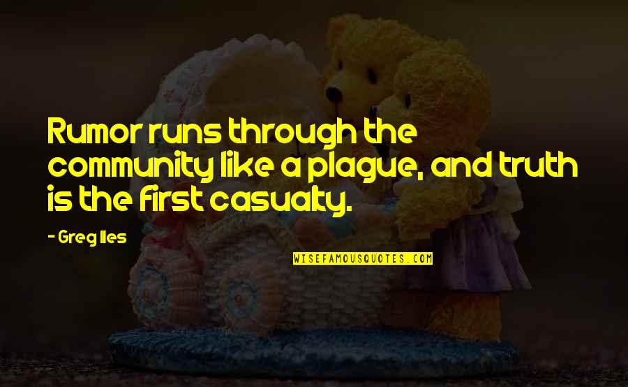 First Casualty Quotes By Greg Iles: Rumor runs through the community like a plague,