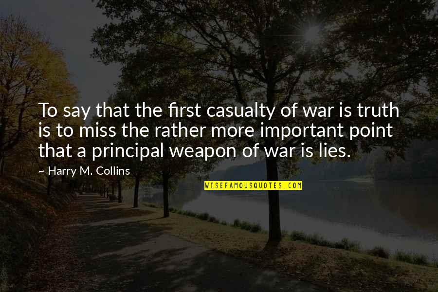 First Casualty Quotes By Harry M. Collins: To say that the first casualty of war First Casualty Quotes By Harry M. Collins: To say that the first casualty of war