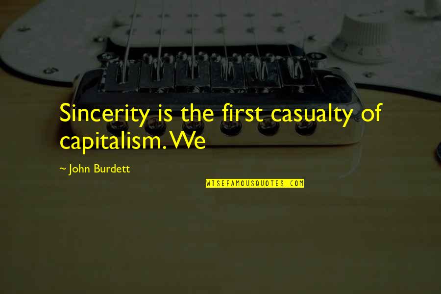 First Casualty Quotes By John Burdett: Sincerity is the first casualty of capitalism. We First Casualty Quotes By John Burdett: Sincerity is the first casualty of capitalism. We