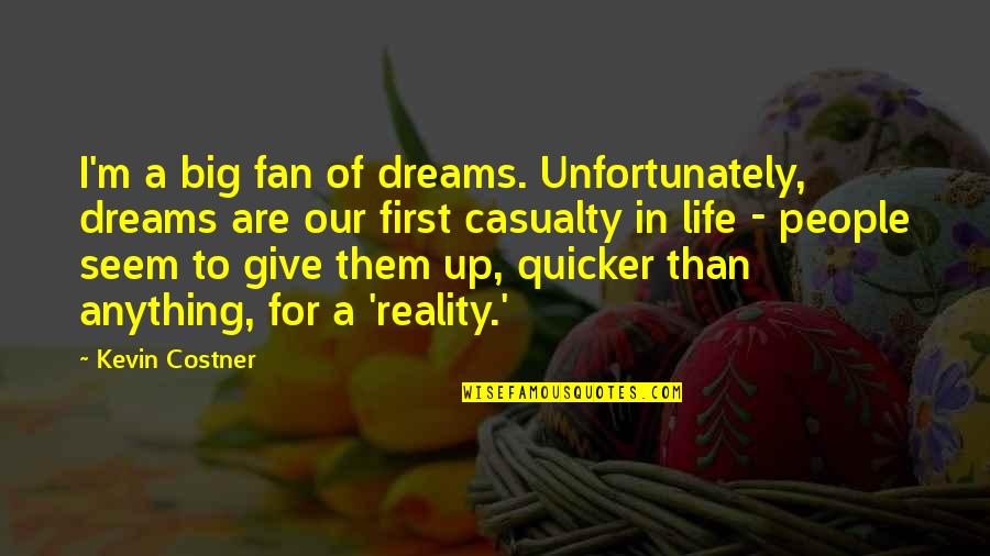 First Casualty Quotes By Kevin Costner: I'm a big fan of dreams. Unfortunately, dreams First Casualty Quotes By Kevin Costner: I'm a big fan of dreams. Unfortunately, dreams