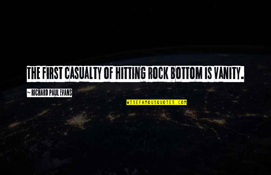 First Casualty Quotes By Richard Paul Evans: The first casualty of hitting rock bottom is First Casualty Quotes By Richard Paul Evans: The first casualty of hitting rock bottom is