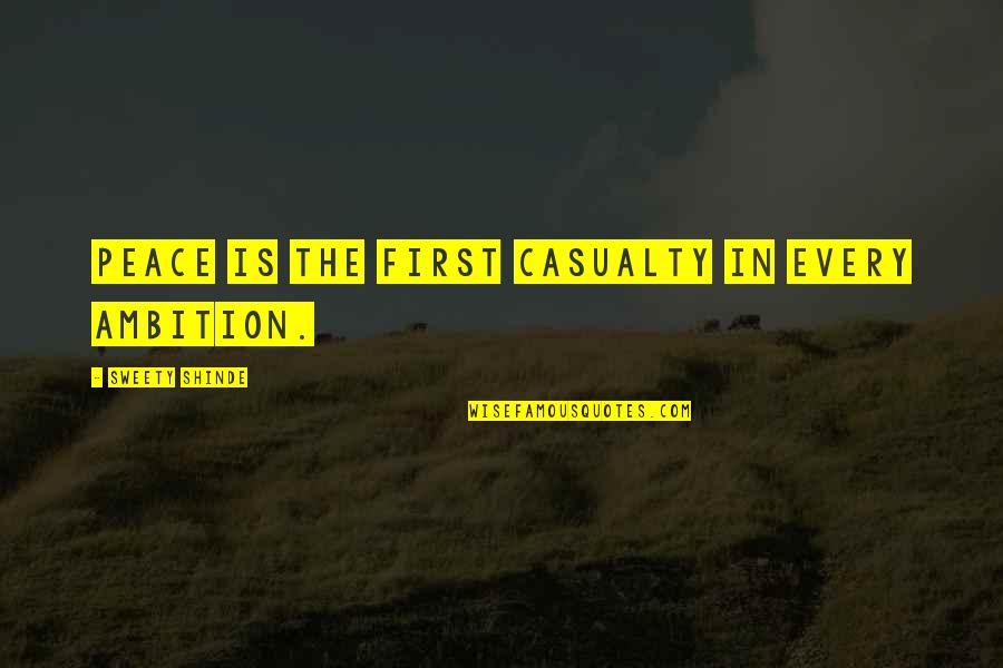 First Casualty Quotes By Sweety Shinde: Peace is the first casualty in every ambition. First Casualty Quotes By Sweety Shinde: Peace is the first casualty in every ambition.