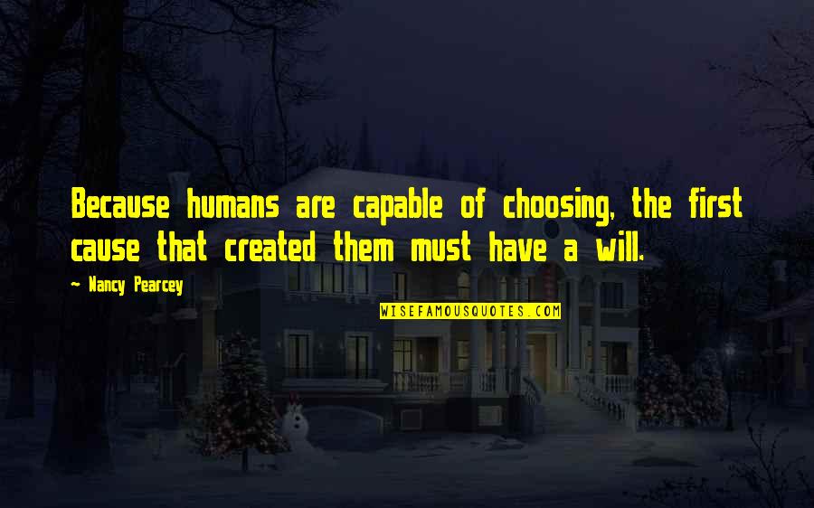 First Causes Quotes By Nancy Pearcey: Because humans are capable of choosing, the first