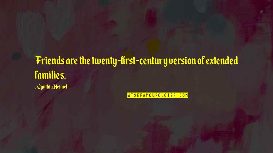 First Century Quotes By Cynthia Heimel: Friends are the twenty-first-century version of extended families.
