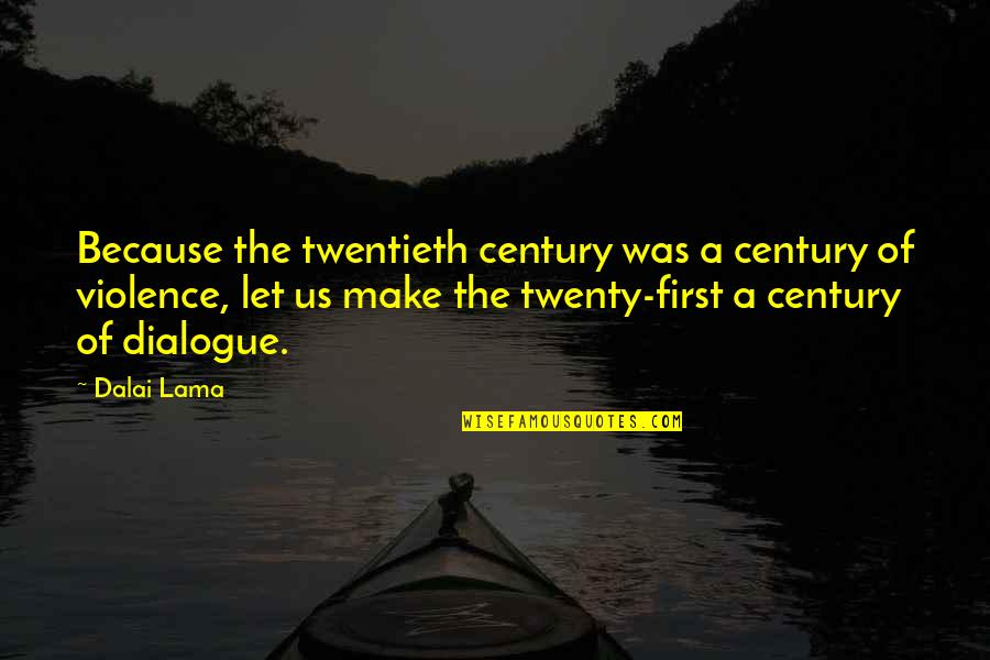 First Century Quotes By Dalai Lama: Because the twentieth century was a century of