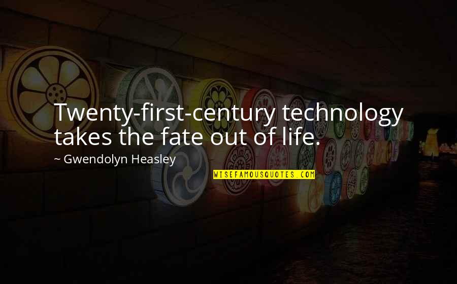First Century Quotes By Gwendolyn Heasley: Twenty-first-century technology takes the fate out of life. First Century Quotes By Gwendolyn Heasley: Twenty-first-century technology takes the fate out of life.