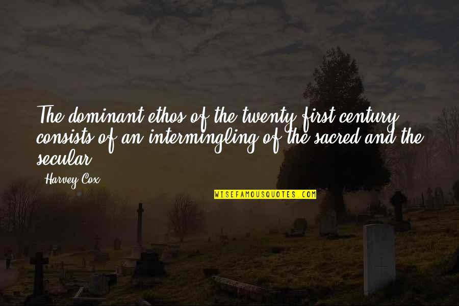 First Century Quotes By Harvey Cox: The dominant ethos of the twenty-first century consists First Century Quotes By Harvey Cox: The dominant ethos of the twenty-first century consists