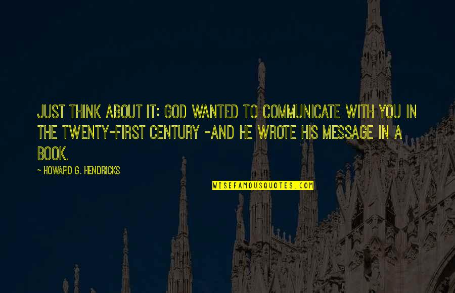 First Century Quotes By Howard G. Hendricks: Just think about it: God wanted to communicate First Century Quotes By Howard G. Hendricks: Just think about it: God wanted to communicate