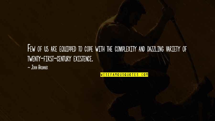 First Century Quotes By John Brunner: Few of us are equipped to cope with First Century Quotes By John Brunner: Few of us are equipped to cope with