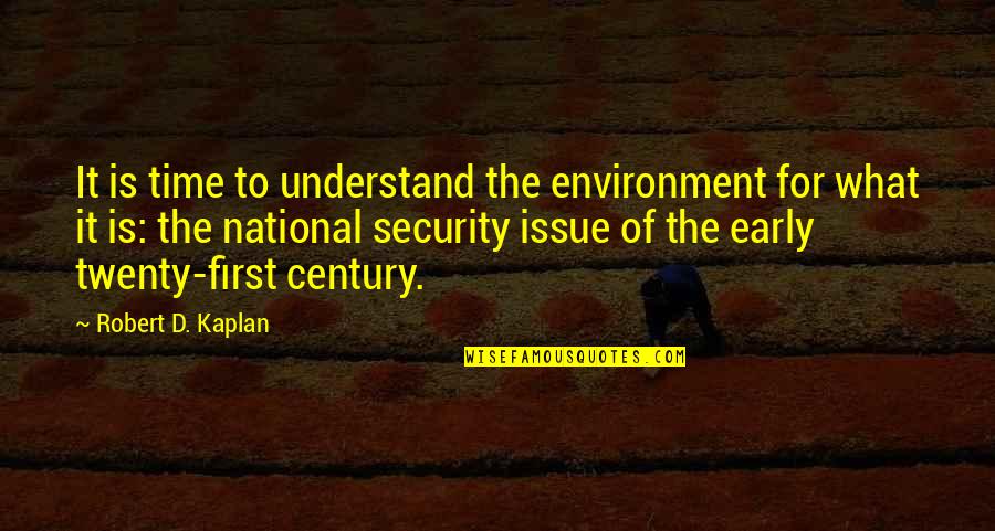 First Century Quotes By Robert D. Kaplan: It is time to understand the environment for