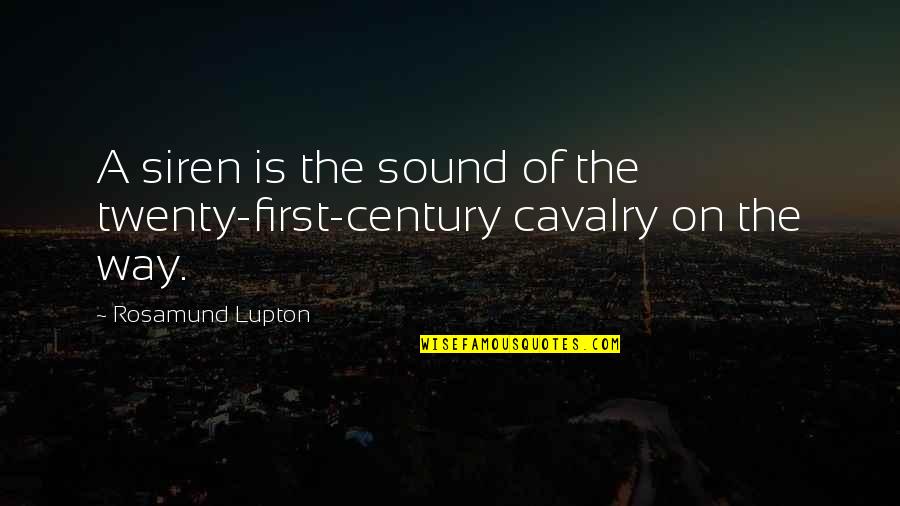 First Century Quotes By Rosamund Lupton: A siren is the sound of the twenty-first-century