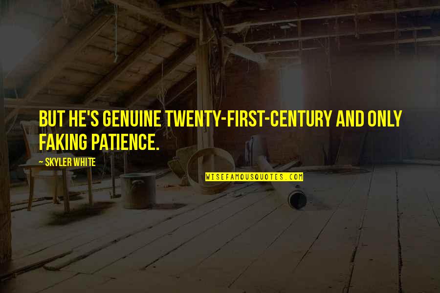 First Century Quotes By Skyler White: But he's genuine twenty-first-century and only faking patience.