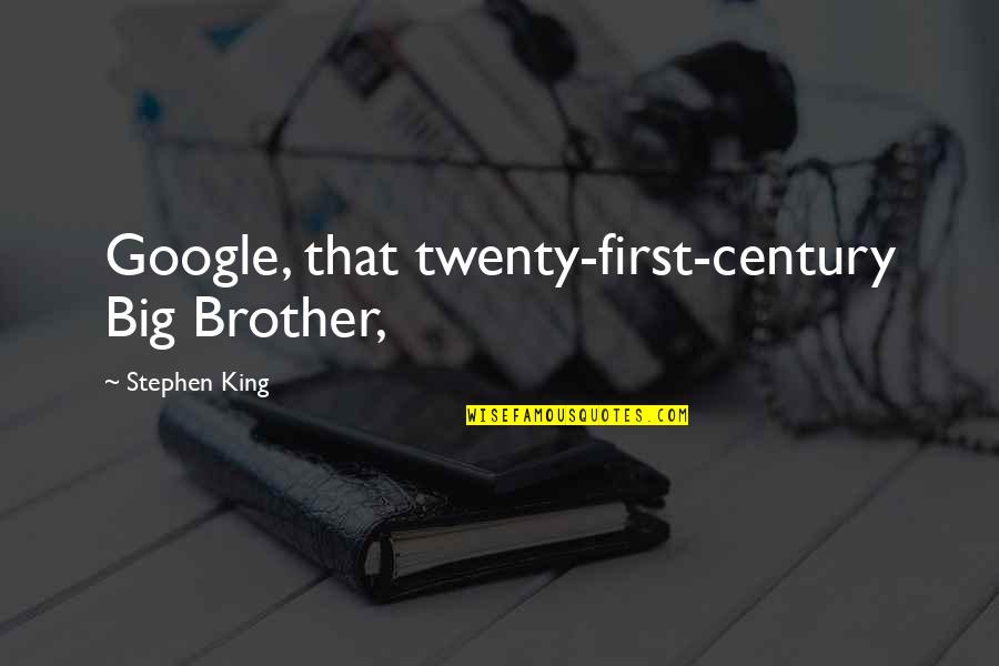 First Century Quotes By Stephen King: Google, that twenty-first-century Big Brother,