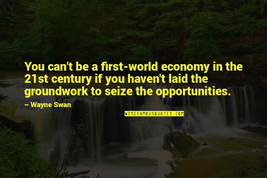First Century Quotes By Wayne Swan: You can't be a first-world economy in the