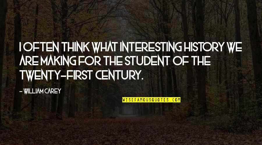 First Century Quotes By William Carey: I often think what interesting history we are