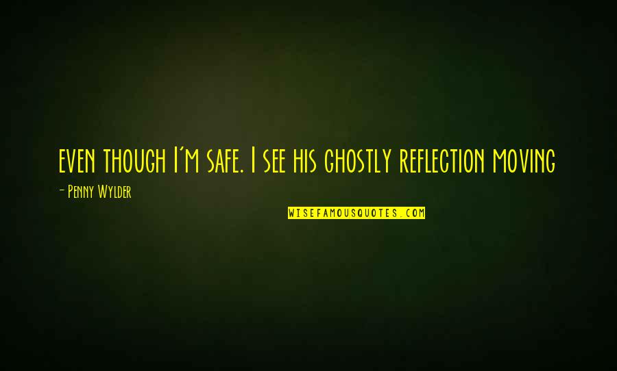 First Cheer Competition Quotes By Penny Wylder: even though I'm safe. I see his ghostly