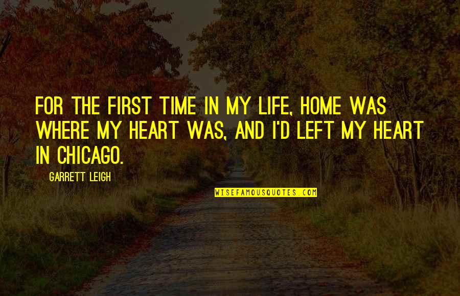 First Chicago Quotes By Garrett Leigh: For the first time in my life, home First Chicago Quotes By Garrett Leigh: For the first time in my life, home