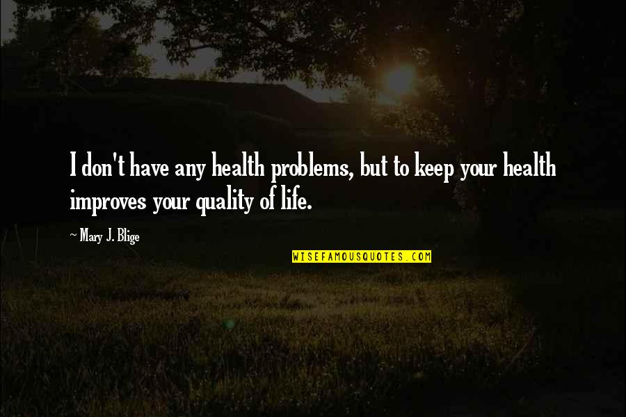 First Chicago Quotes By Mary J. Blige: I don't have any health problems, but to First Chicago Quotes By Mary J. Blige: I don't have any health problems, but to