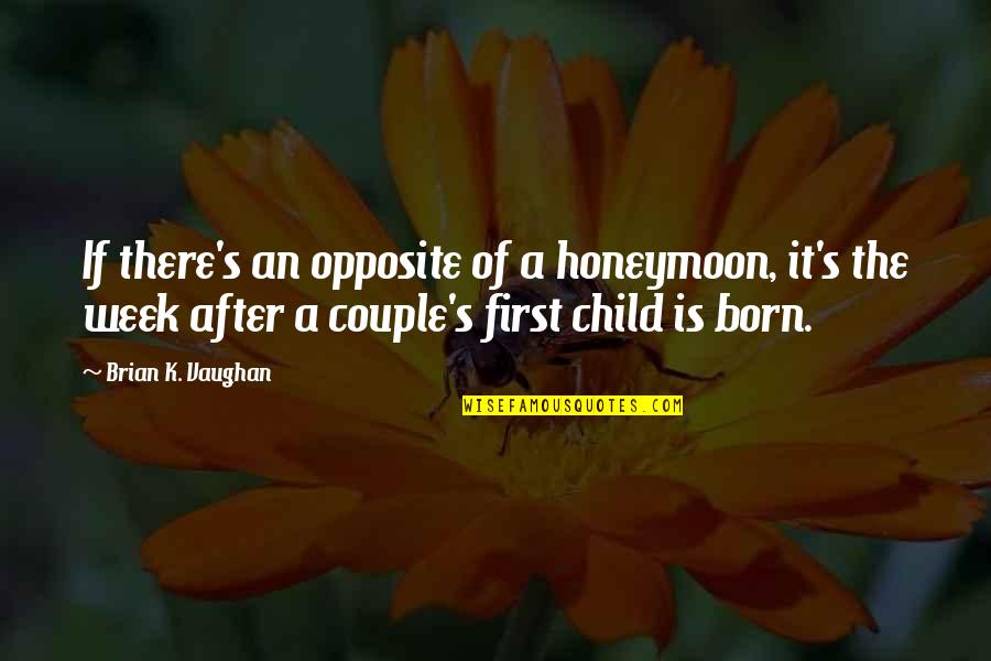 First Child Born Quotes By Brian K. Vaughan: If there's an opposite of a honeymoon, it's