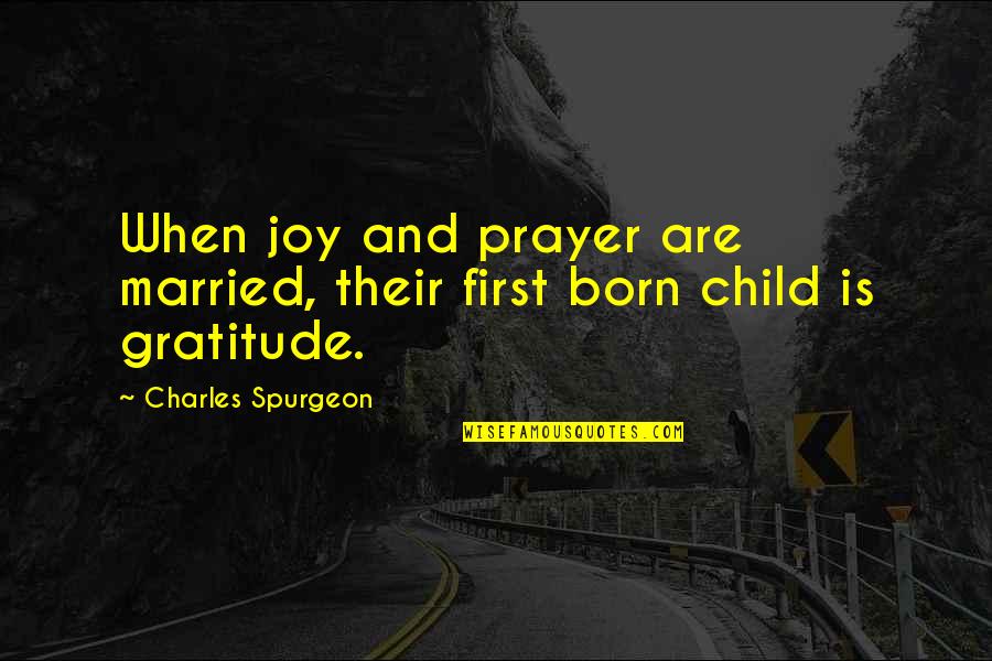 First Child Born Quotes By Charles Spurgeon: When joy and prayer are married, their first