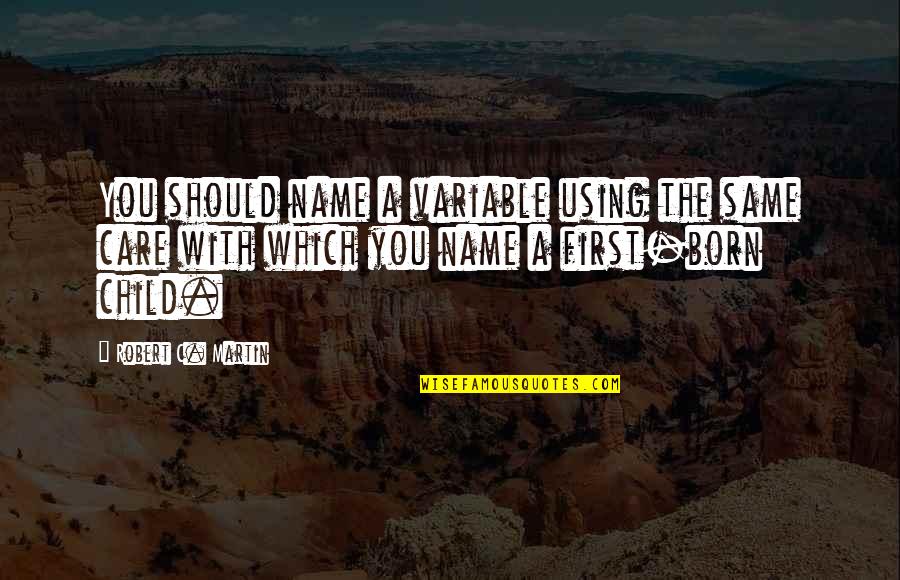 First Child Born Quotes By Robert C. Martin: You should name a variable using the same