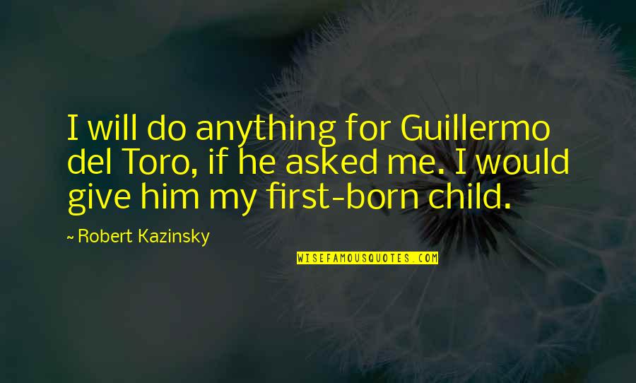 First Child Born Quotes By Robert Kazinsky: I will do anything for Guillermo del Toro,