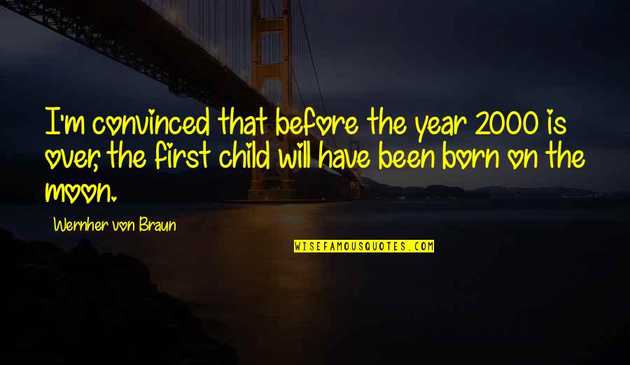First Child Born Quotes By Wernher Von Braun: I'm convinced that before the year 2000 is
