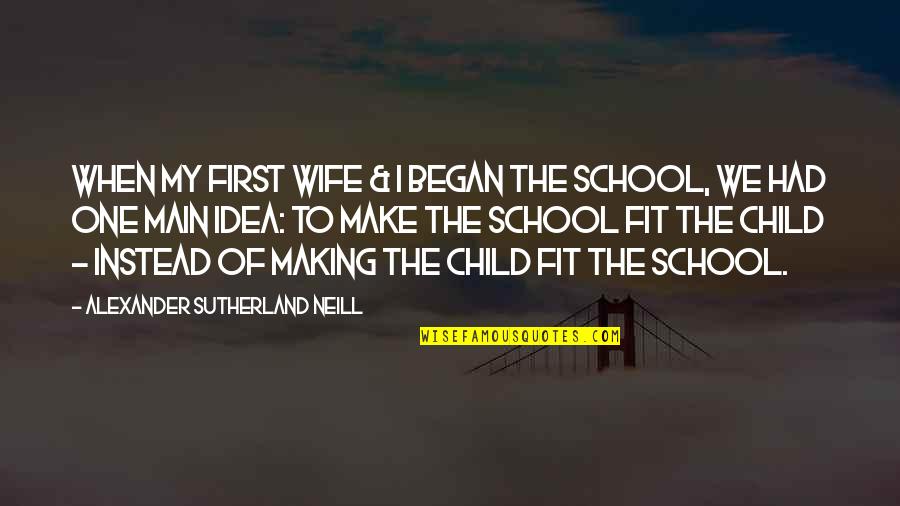 First Child Quotes By Alexander Sutherland Neill: When my first wife & I began the