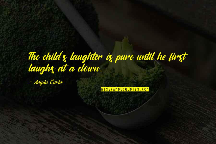 First Child Quotes By Angela Carter: The child's laughter is pure until he first
